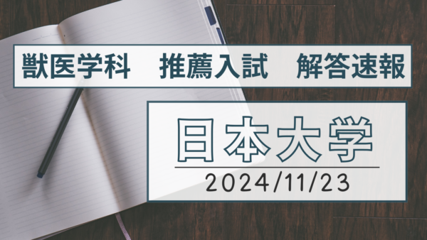 【2025年度】2024年11月23日実施　日本大学　獣医学科　公募推薦入試　解答速報